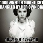 There's no underwear in space | " DROWNED IN MOONLIGHT, STRANGLED BY HER OWN BRA . "; 10/21/56 -12/27/16 | image tagged in carrie fisher hd,star wars,george lucas | made w/ Imgflip meme maker