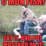 Any bites?  Nope!  How about now?! | C'MON FISH! EAT IT, AND PUT MUSTARD ON IT! | image tagged in walker fishing,memes,funny,funny memes | made w/ Imgflip meme maker