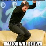 super excited  | I'M SO EXCITED!!! AMAZON WILL DELIVER MY VINYL ORDER TODAY!!! | image tagged in super excited | made w/ Imgflip meme maker