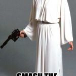 Princess Leia | SMASH THE PATRIARCHY | image tagged in princess leia | made w/ Imgflip meme maker