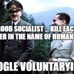 Hitler and Goebbels laughing | GOOD SOCIALIST ... KILL EACH OTHER IN THE NAME OF HUMANITY; GOOGLE VOLUNTARYISM | image tagged in hitler and goebbels laughing | made w/ Imgflip meme maker