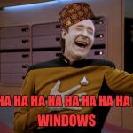 Data..... Not found! | WINDOWS; AH HA HA HA HA HA HA HA HA HA! | image tagged in laughing data,scumbag,memes,funny,funny memes | made w/ Imgflip meme maker