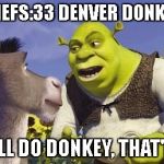 SHREK & ONIONS | KC CHIEFS:33 DENVER DONKEYS:10; THAT'LL DO DONKEY, THAT'LL DO. | image tagged in shrek  onions | made w/ Imgflip meme maker