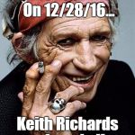 Keith Richards cigarette | THIS JUST IN... On 12/28/16... Keith Richards was found alive. | image tagged in keith richards cigarette | made w/ Imgflip meme maker