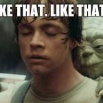 Yoda on Luke's Back | LIKE THAT. LIKE THAT... | image tagged in yoda on luke's back | made w/ Imgflip meme maker