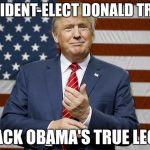 donald trump flag | PRESIDENT-ELECT DONALD TRUMP; BARACK OBAMA'S TRUE LEGACY | image tagged in donald trump flag | made w/ Imgflip meme maker