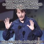 Jeff Foxworthy Should Hire Me | If your idea of 'Manscaping' is shaving your favorite NASCAR number into your chest hair; You Might Be A Red Neck | image tagged in jeff foxworthy,original meme | made w/ Imgflip meme maker