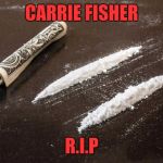 Dedicated actress always doing lines with the cast | CARRIE FISHER; R.I.P | image tagged in cocaine_line | made w/ Imgflip meme maker