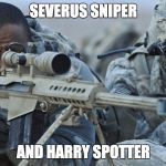 sniper spoter | SEVERUS SNIPER; AND HARRY SPOTTER | image tagged in sniper spoter | made w/ Imgflip meme maker
