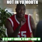 Dikembe Mutombo | NOT IN YO MOUTH; IF IT AIN'T GREEN, IT AIN'T GOIN' IN | image tagged in dikembe mutombo | made w/ Imgflip meme maker