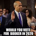 Booker Sworn In | WOULD YOU VOTE FOR 
BOOKER IN 2020 | image tagged in booker sworn in | made w/ Imgflip meme maker