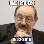Umberto Eco | UMBERTO. ECO; 1932-2016 | image tagged in umberto eco,died in 2016,funny memes,awkward moment sealion | made w/ Imgflip meme maker