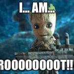 Baby Groot Happy  | I... AM... GROOOOOOOOT!!!!! | image tagged in baby groot happy | made w/ Imgflip meme maker
