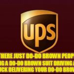 What can DO-DO do for you? | WEARING A DO-DO BROWN SUIT DRIVING A DO-DO BROWN TRUCK DELIVERING YOUR DO-DO BROWN PACKAGE; THERE JUST DO-DO BROWN PEOPLE | image tagged in ups | made w/ Imgflip meme maker