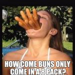 Hot dogs girl  | HOW COME BUNS ONLY COME IN A 8 PACK? | image tagged in hot dogs girl | made w/ Imgflip meme maker