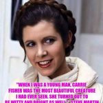 Princess Leia | "WHEN I WAS A YOUNG MAN, CARRIE FISHER WAS THE MOST BEAUTIFUL CREATURE I HAD EVER SEEN. SHE TURNED OUT TO BE WITTY AND BRIGHT AS WELL." 

STEVE MARTIN | image tagged in princess leia | made w/ Imgflip meme maker