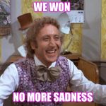 Willy Wonka | WE WON; NO MORE SADNESS | image tagged in willy wonka | made w/ Imgflip meme maker