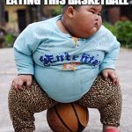 fat kid | I DON'T EVEN REMEMBER EATING THIS BASKETBALL | image tagged in fat kid | made w/ Imgflip meme maker