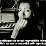 Joan Didion | The willingness to accept responsibility for one's own life is the source from which self-respect springs. | image tagged in joan didion | made w/ Imgflip meme maker
