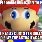 Confused Mario | WHEN SUPER MARIO RUN IS FREE TO PURCHASE; BUT REALLY COSTS TEN DOLLARS TO PLAY THE ACTUALLY GAME | image tagged in confused mario | made w/ Imgflip meme maker