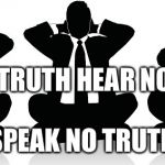 America today | SEE NO TRUTH HEAR NO TRUTH; SPEAK NO TRUTH | image tagged in speak no truth,political meme,media lies,funny memes,truth | made w/ Imgflip meme maker