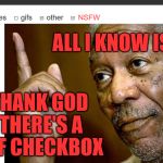 imgflip | ALL I KNOW IS... THANK GOD THERE'S A GIF CHECKBOX | image tagged in morgan freeman,memes,funny,imgflip,morgan freeman good luck,gifs | made w/ Imgflip meme maker