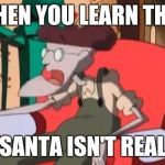 Surprised  Eustace Bagge | WHEN YOU LEARN THAT; SANTA ISN'T REAL | image tagged in surprised  eustace bagge | made w/ Imgflip meme maker