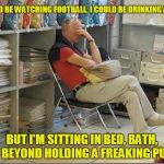 Man shopping holding a freaking purse | I COULD BE WATCHING FOOTBALL. I COULD BE DRINKING A BEER. BUT I'M SITTING IN BED, BATH, AND BEYOND HOLDING A FREAKING PURSE. | image tagged in miserable man shopping with his wife,drinking,misery,shopping | made w/ Imgflip meme maker