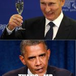 Putin-Obama | CHEERS OBAMA - POLITICAL CORPSE & SHALLOW BRAINED; THAT'S - MR. - CORPSE TO YOU PUTIN | image tagged in putin-obama | made w/ Imgflip meme maker