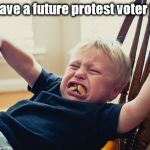 Tantrum kid | We have a future protest voter here. | image tagged in tantrum kid | made w/ Imgflip meme maker