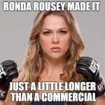 In a round about way | RONDA ROUSEY MADE IT; JUST A LITTLE LONGER THAN A COMMERCIAL | image tagged in ronda rousey,funny meme,mma,humor | made w/ Imgflip meme maker