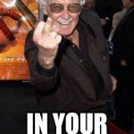 Stan Lee 2016 | IN YOUR FACE 2016! | image tagged in stan lee 2016 | made w/ Imgflip meme maker