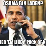 Obama Smoking | OSAMA BIN LADEN? SMOKED 'EM LIKE A PACK OF KOOLS | image tagged in obama smoking | made w/ Imgflip meme maker