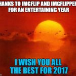 Apocalypse Now | THANKS TO IMGFLIP AND IMGFLIPPERS FOR AN ENTERTAINING YEAR; I WISH YOU ALL THE BEST FOR 2017 | image tagged in apocalypse now | made w/ Imgflip meme maker