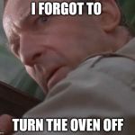 Clever girl  | I FORGOT TO; TURN THE OVEN OFF | image tagged in clever girl | made w/ Imgflip meme maker