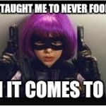 Hit Girl on Life  | MY DADDY TAUGHT ME TO NEVER FOOL AROUND... WHEN IT COMES TO GUNS | image tagged in hitgirl,gun control,life,children | made w/ Imgflip meme maker