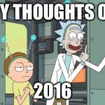 Happy new year flippers | MY THOUGHTS ON; 2016 | image tagged in rick and morty,funny,funny memes,happy new year,laugh | made w/ Imgflip meme maker