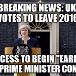 Theresa May | BREAKING NEWS: UK VOTES TO LEAVE 2016; PROCESS TO BEGIN "EARLY IN 2017", PRIME MINISTER CONFIRMS | image tagged in theresa may,brexit,breaking news,memes | made w/ Imgflip meme maker