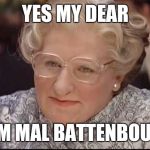 Mrs. Doubtfire | YES MY DEAR; I AM MAL BATTENBOUGH | image tagged in mrs doubtfire | made w/ Imgflip meme maker