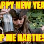 Jack Sparrow Happy New Year drink up me harties yo ho | HAPPY NEW YEAR! DRINK UP ME HARTIES, YO HO! | image tagged in jack sparrow,happy new year,drink up me harties,yo ho,pirate,meme | made w/ Imgflip meme maker