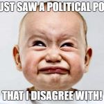 Sour Face | I JUST SAW A POLITICAL POST; THAT I DISAGREE WITH! | image tagged in sour face | made w/ Imgflip meme maker