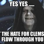 Yess.. Let the hate flow through you | YES YES ..... LET THE HATE FOR CLEMSON FLOW THROUGH YOU | image tagged in yess let the hate flow through you | made w/ Imgflip meme maker