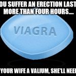 Viagra Joke | IF YOU SUFFER AN ERECTION LASTING MORE THAN FOUR HOURS.... GET YOUR WIFE A VALIUM, SHE'LL NEED IT. | image tagged in viagra joke | made w/ Imgflip meme maker