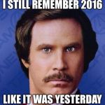 Will Ferrell  | I STILL REMEMBER 2016; LIKE IT WAS YESTERDAY | image tagged in will ferrell | made w/ Imgflip meme maker