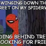 spiderman tree | SWINGING DOWN THE STREET ON MY SPIDERWEB; HIDING BEHIND TREES, LOOKING FOR FRIES | image tagged in spiderman tree | made w/ Imgflip meme maker