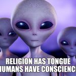 atheists | RELIGION HAS TONGUE HUMANS HAVE CONSCIENCE | image tagged in atheists | made w/ Imgflip meme maker