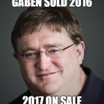 Gaben | GABEN SOLD 2016; 2017 ON SALE | image tagged in gaben | made w/ Imgflip meme maker