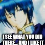 Marth | I SEE WHAT YOU DID THERE... AND I LIKE IT | image tagged in marth | made w/ Imgflip meme maker