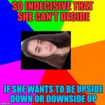 Indecisive Nefeli | SO INDECISIVE THAT SHE CAN'T DECIDE; IF SHE WANTS TO BE UPSIDE DOWN OR DOWNSIDE UP | image tagged in indecisive nefeli | made w/ Imgflip meme maker