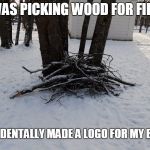 black metal band name | WAS PICKING WOOD FOR FIRE; ACCIDENTALLY MADE A LOGO FOR MY BAND | image tagged in black metal band name | made w/ Imgflip meme maker